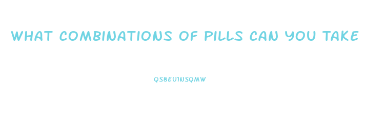 What Combinations Of Pills Can You Take To Get A Massive Erection