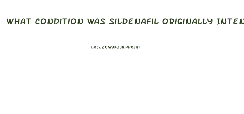 What Condition Was Sildenafil Originally Intended To Treat