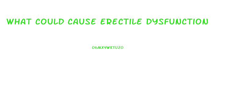 What Could Cause Erectile Dysfunction
