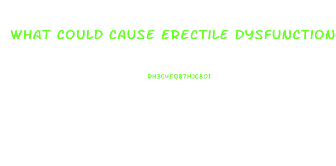 What Could Cause Erectile Dysfunction