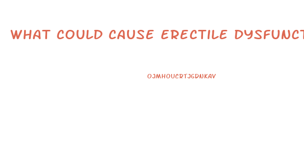 What Could Cause Erectile Dysfunction