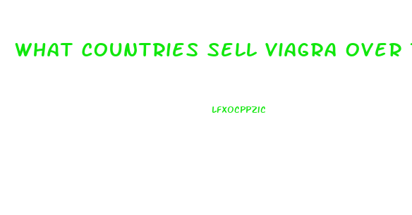 What Countries Sell Viagra Over The Counter