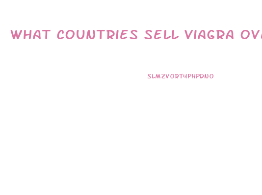 What Countries Sell Viagra Over The Counter