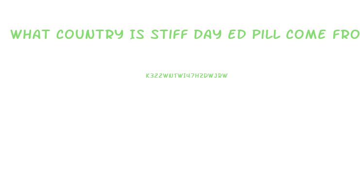 What Country Is Stiff Day Ed Pill Come From