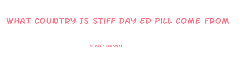 What Country Is Stiff Day Ed Pill Come From