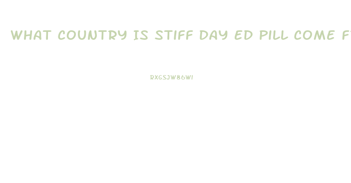 What Country Is Stiff Day Ed Pill Come From