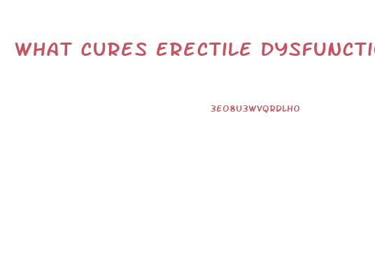What Cures Erectile Dysfunction