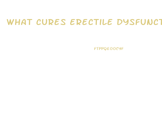 What Cures Erectile Dysfunction