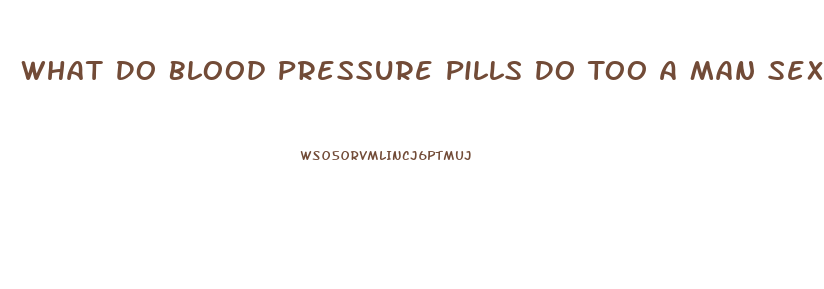 What Do Blood Pressure Pills Do Too A Man Sex Drive