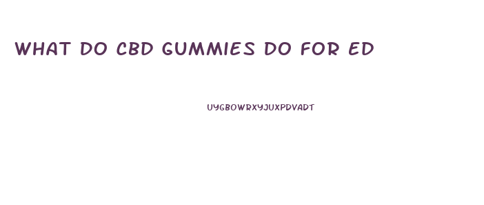 What Do Cbd Gummies Do For Ed