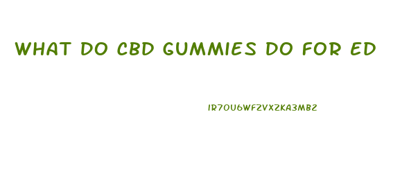 What Do Cbd Gummies Do For Ed