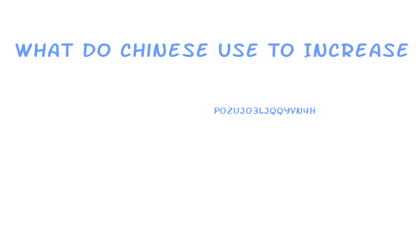 What Do Chinese Use To Increase Their Libido