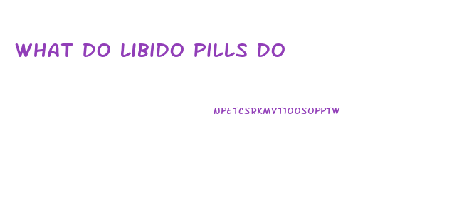 What Do Libido Pills Do