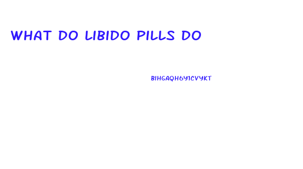 What Do Libido Pills Do