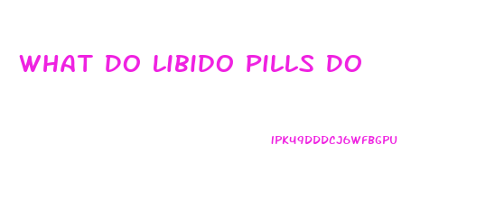 What Do Libido Pills Do