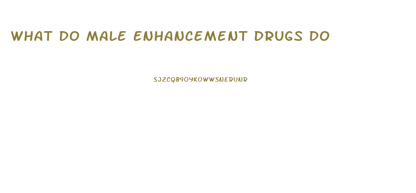 What Do Male Enhancement Drugs Do