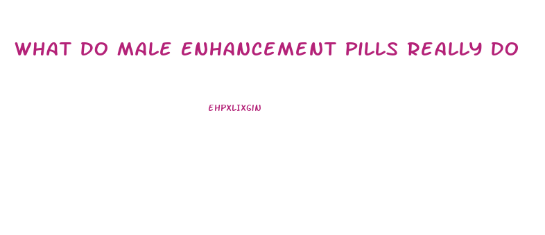 What Do Male Enhancement Pills Really Do