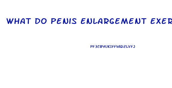 What Do Penis Enlargement Exercises Do To Your Penis
