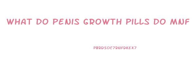 What Do Penis Growth Pills Do Mnf Club