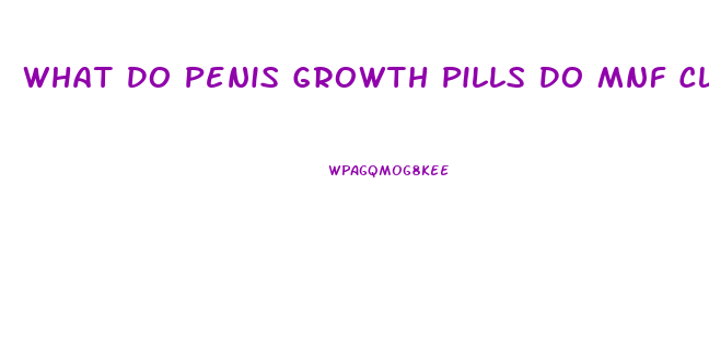 What Do Penis Growth Pills Do Mnf Club