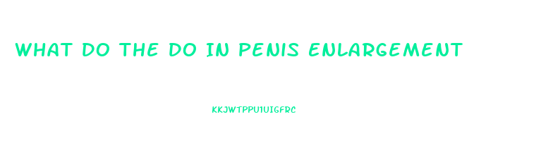 What Do The Do In Penis Enlargement
