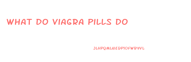 What Do Viagra Pills Do