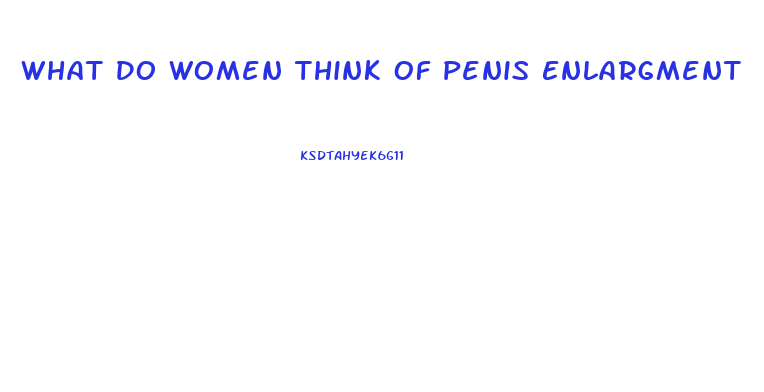 What Do Women Think Of Penis Enlargment