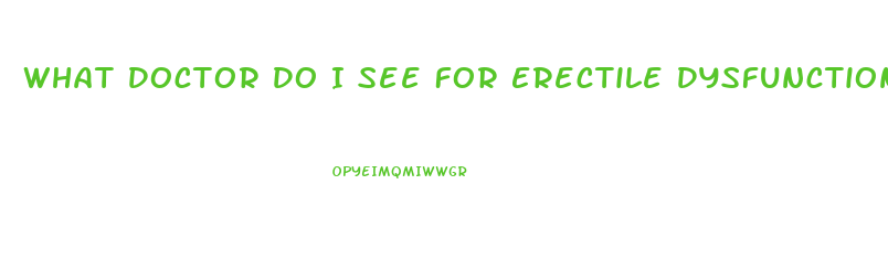 What Doctor Do I See For Erectile Dysfunction