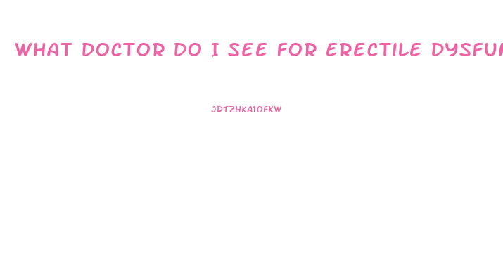 What Doctor Do I See For Erectile Dysfunction