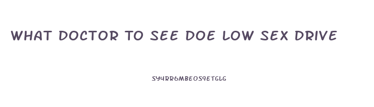 What Doctor To See Doe Low Sex Drive