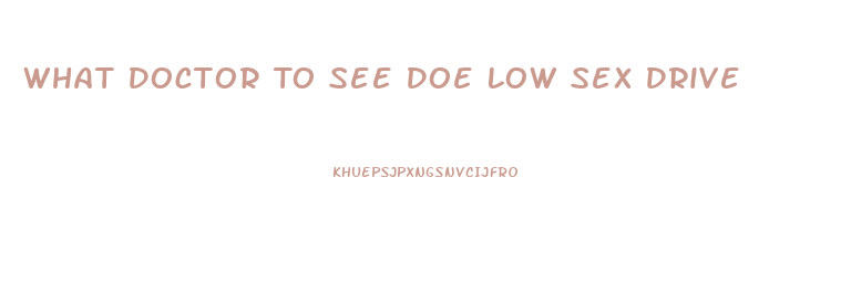 What Doctor To See Doe Low Sex Drive