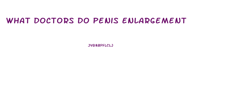 What Doctors Do Penis Enlargement