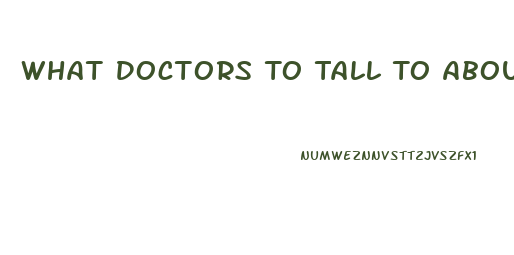 What Doctors To Tall To About Male Enhancement