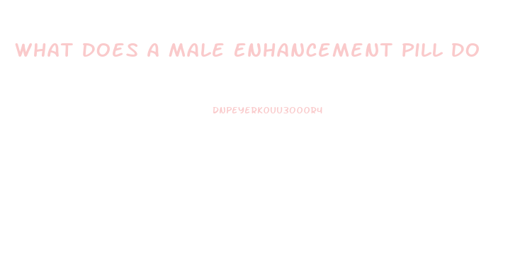 What Does A Male Enhancement Pill Do