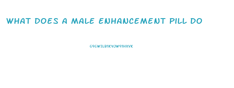 What Does A Male Enhancement Pill Do