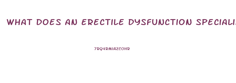 What Does An Erectile Dysfunction Specialist Do