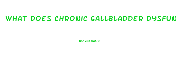 What Does Chronic Gallbladder Dysfunction Mean