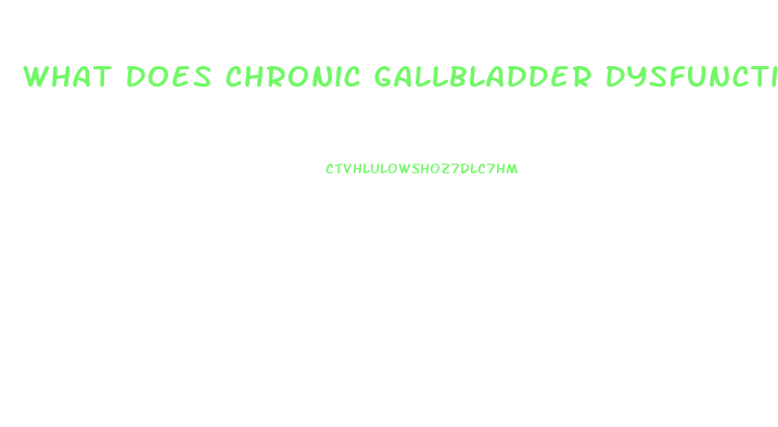 What Does Chronic Gallbladder Dysfunction Mean