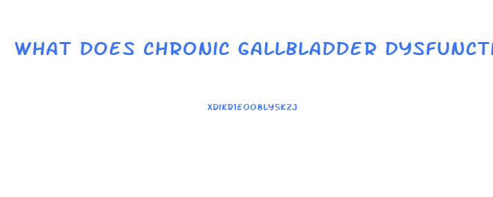 What Does Chronic Gallbladder Dysfunction Mean