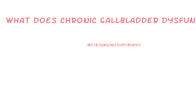 What Does Chronic Gallbladder Dysfunction Mean