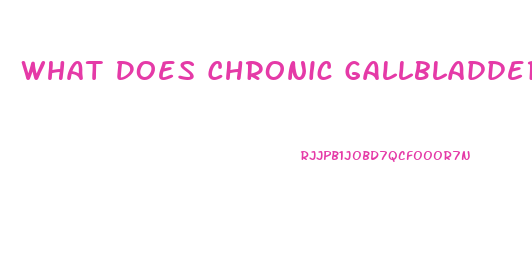 What Does Chronic Gallbladder Dysfunction Mean