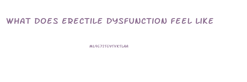 What Does Erectile Dysfunction Feel Like