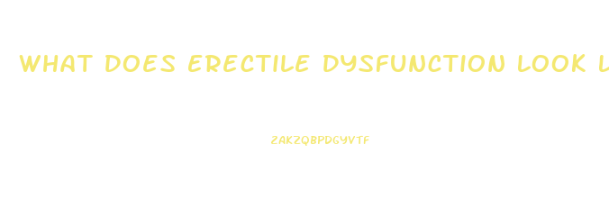 What Does Erectile Dysfunction Look Like