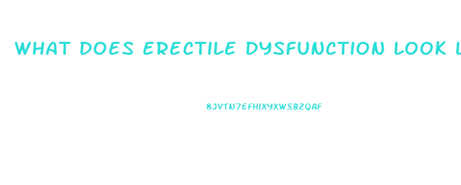 What Does Erectile Dysfunction Look Like