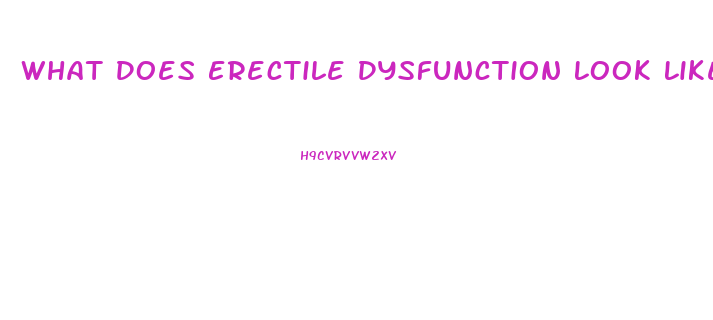 What Does Erectile Dysfunction Look Like