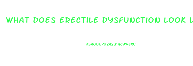 What Does Erectile Dysfunction Look Like