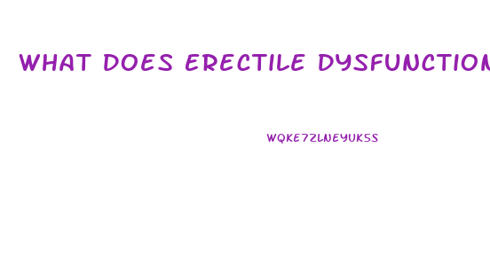 What Does Erectile Dysfunction