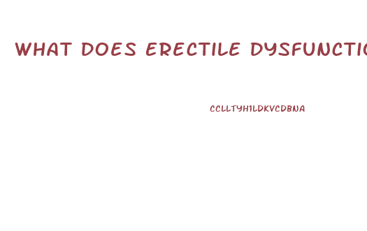 What Does Erectile Dysfunction