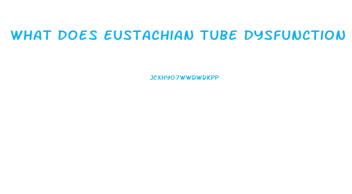 What Does Eustachian Tube Dysfunction Mean