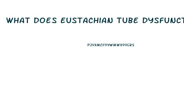 What Does Eustachian Tube Dysfunction Mean